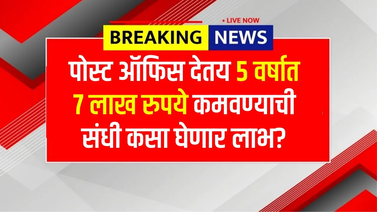 पोस्ट ऑफिस देतय 5 वर्षात 7 लाख रुपये कमवण्याची संधी कसा घेणार लाभ? Post Office Income Scheme