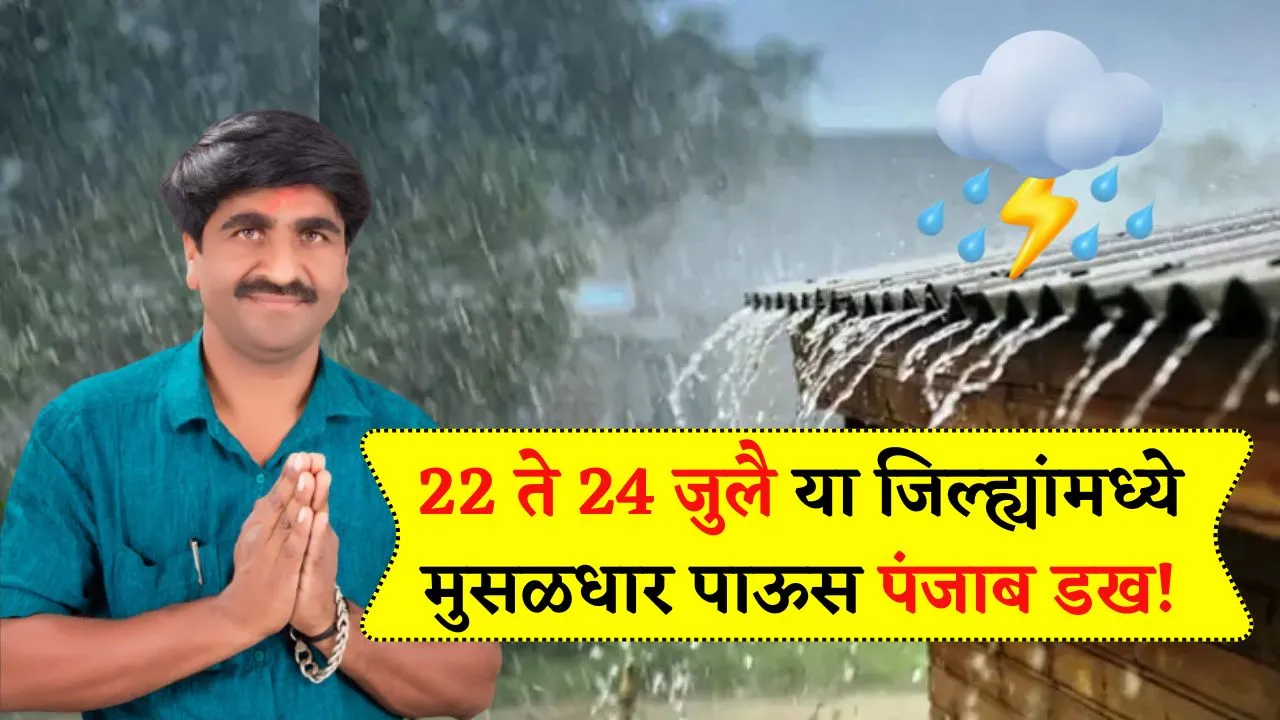 22 ते 24 जुलै दरम्यान या जिल्ह्यांमध्ये मुसळधार पाऊस पंजाब डख यांचा इशारा! Punjab Dakh Live
