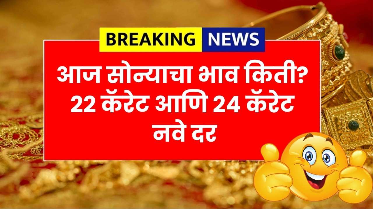 आज सोन्याचा भाव किती? 22 कॅरेट आणि 24 कॅरेट नवे दर Aaj Sonyacha Bhav Kay