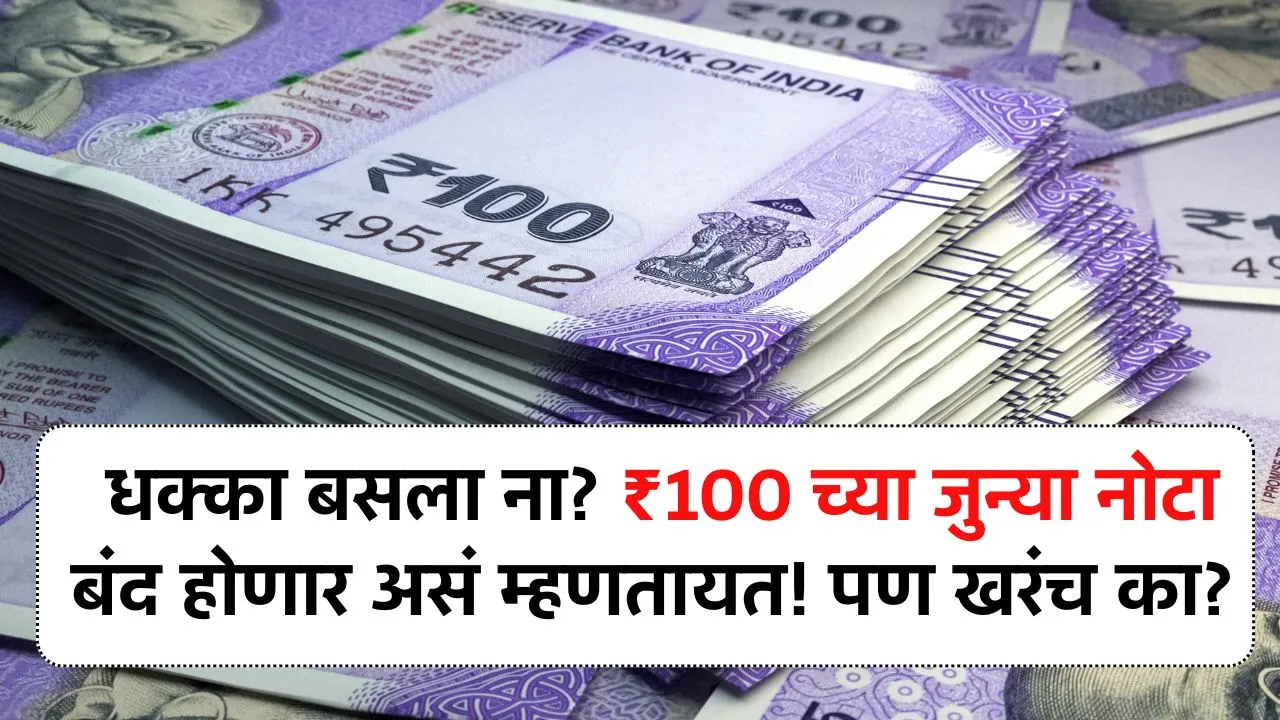 धक्का बसला ना? ₹100 च्या जुन्या नोटा बंद होणार असं म्हणतायत! पण खरंच का? Indian 100 Rupees Note