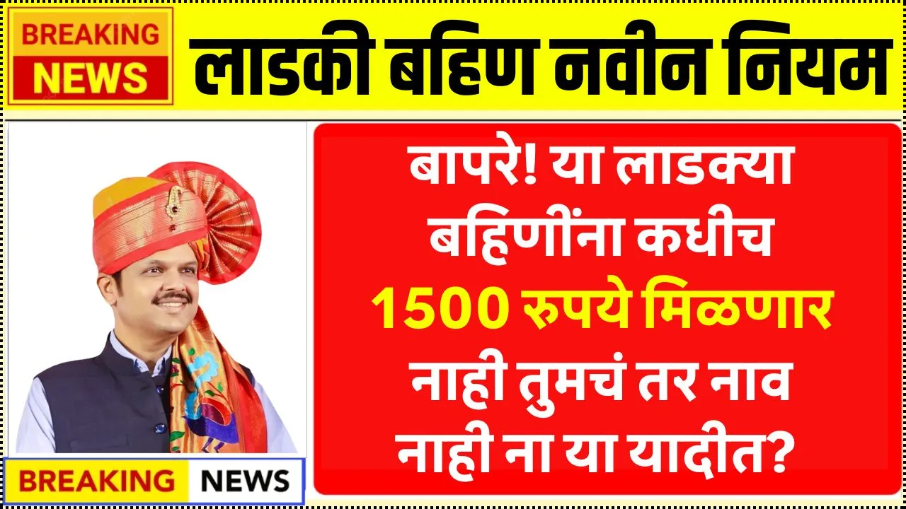 बापरे! आता या लाडक्या बहिणींना कधीच 1500 रुपये मिळणार नाही तुमचं तर नाव नाही ना या यादीत! Ladaki Bahin Reject