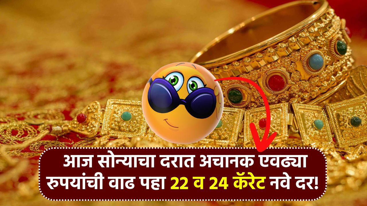 आज सोन्याचा दरात अचानक एवढ्या रुपयांची वाढ पहा 22 व 24 कॅरेट नवे दर! Today Gold Bhav