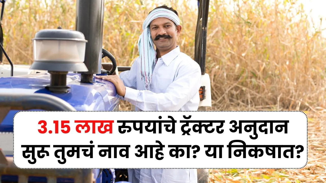 3.15 लाख रुपयांचे ट्रॅक्टर अनुदान सुरू तुमचं नाव आहे का? या पात्रतेच्या या निकषात? Tractor Anudan Yojana